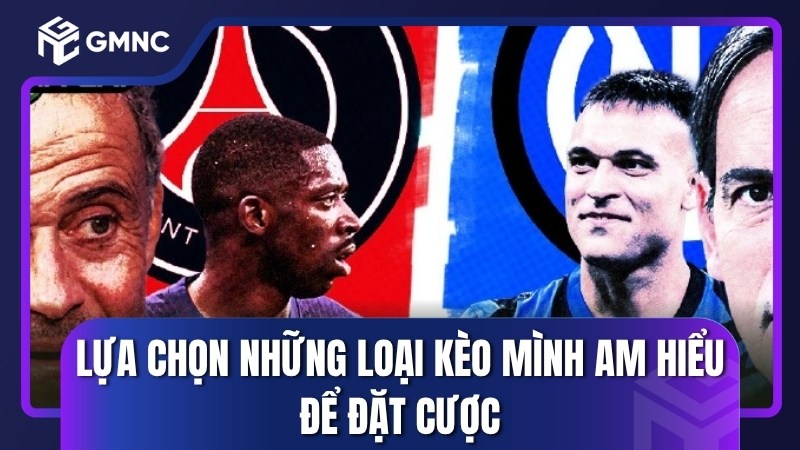 Lựa chọn những loại kèo mình am hiểu để đặt cược