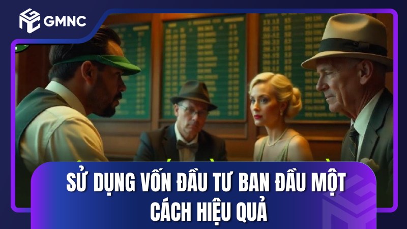 Sử dụng vốn đầu tư ban đầu một cách hiệu quả