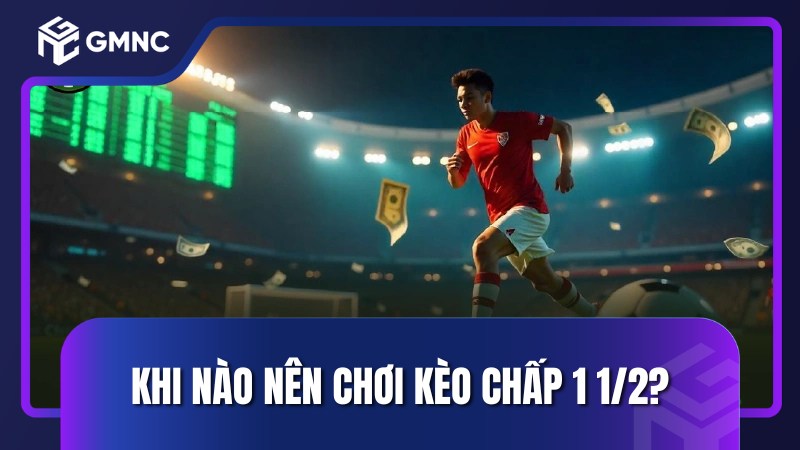 Khi nào nên chơi kèo chấp 1 1/2?