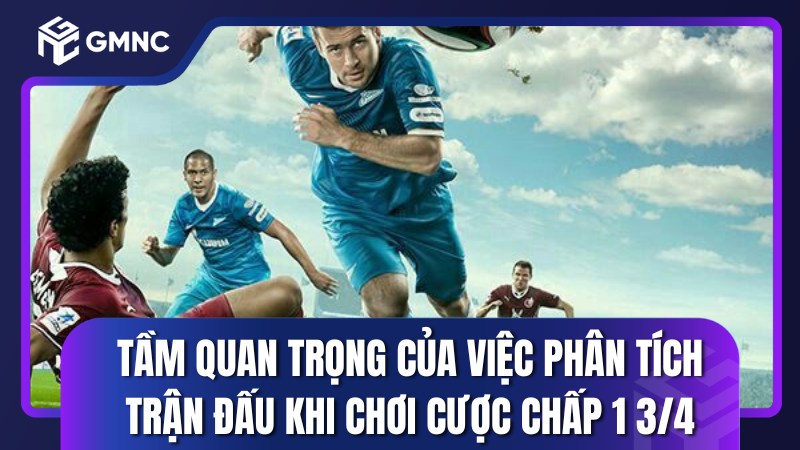 Tầm quan trọng của việc phân tích trận đấu khi chơi cược chấp 1 3/4