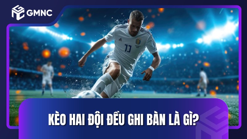 Kèo hai đội đều ghi bàn là gì?