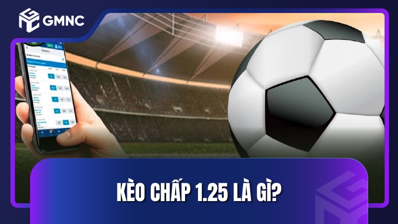 Kèo chấp 1.25 là gì?