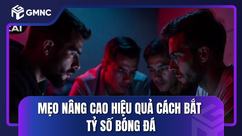 Mẹo nâng cao hiệu quả cách bắt tỷ số bóng đá