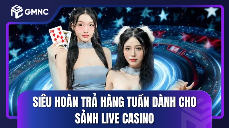 Siêu hoàn trả hàng tuần dành cho sảnh Live Casino